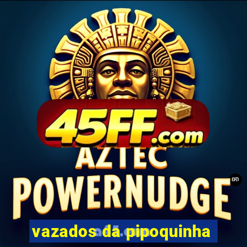 vazados da pipoquinha